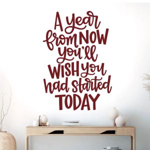 A Year from Now You'll Wish You Had Started Today - Motivational Quote Vinyl Wall Sticker UK