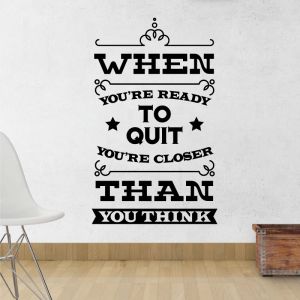 When You're Ready to Quit, You're Closer Than You Think - Motivational Vinyl Wall Sticker UK