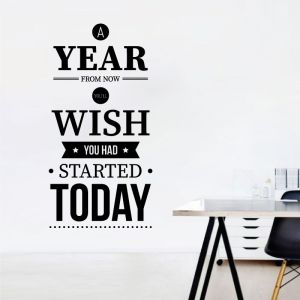 A Year from Now, You'll wish You Had Started Today - Motivational Wall Decal Sticker