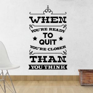 When You're Ready to Quit, You're Closer Than You Think - Inspirational Decal Wall Sticker